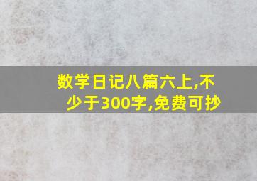 数学日记八篇六上,不少于300字,免费可抄