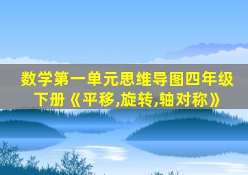 数学第一单元思维导图四年级下册《平移,旋转,轴对称》