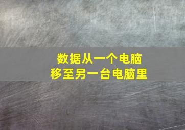 数据从一个电脑移至另一台电脑里