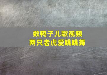 数鸭子儿歌视频两只老虎爱跳跳舞