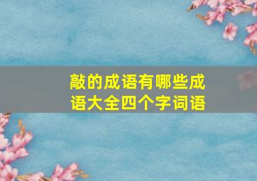 敲的成语有哪些成语大全四个字词语