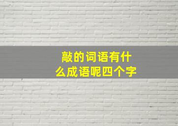 敲的词语有什么成语呢四个字