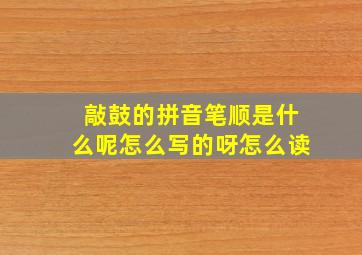 敲鼓的拼音笔顺是什么呢怎么写的呀怎么读