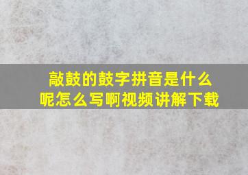 敲鼓的鼓字拼音是什么呢怎么写啊视频讲解下载