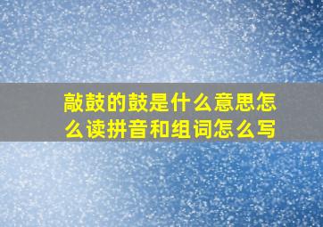 敲鼓的鼓是什么意思怎么读拼音和组词怎么写