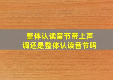 整体认读音节带上声调还是整体认读音节吗