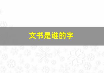 文书是谁的字