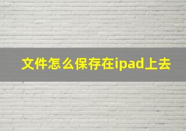 文件怎么保存在ipad上去