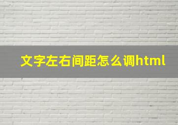 文字左右间距怎么调html