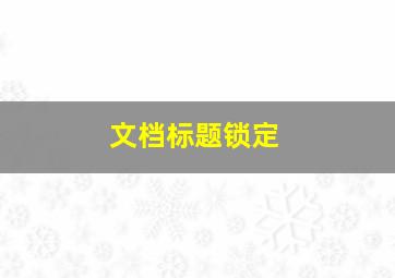 文档标题锁定