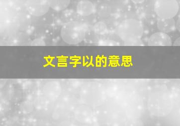 文言字以的意思