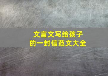 文言文写给孩子的一封信范文大全