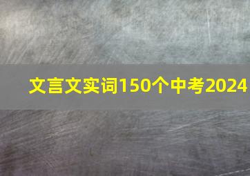 文言文实词150个中考2024