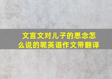 文言文对儿子的思念怎么说的呢英语作文带翻译