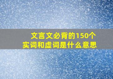 文言文必背的150个实词和虚词是什么意思