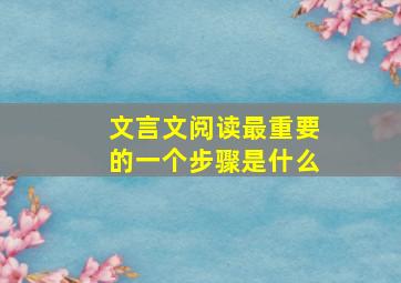 文言文阅读最重要的一个步骤是什么