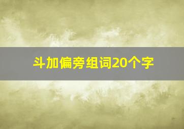 斗加偏旁组词20个字