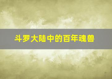 斗罗大陆中的百年魂兽