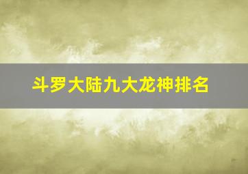 斗罗大陆九大龙神排名