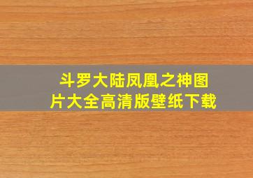 斗罗大陆凤凰之神图片大全高清版壁纸下载