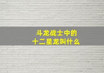 斗龙战士中的十二星龙叫什么