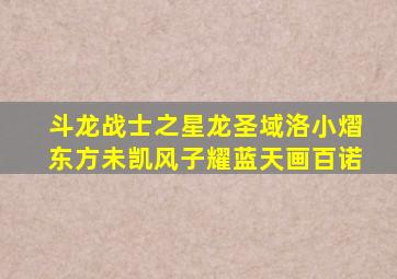 斗龙战士之星龙圣域洛小熠东方未凯风子耀蓝天画百诺