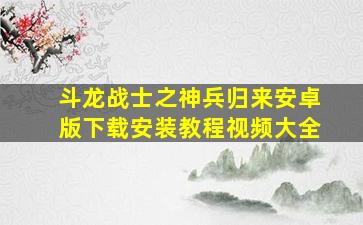 斗龙战士之神兵归来安卓版下载安装教程视频大全