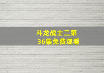 斗龙战士二第36集免费观看