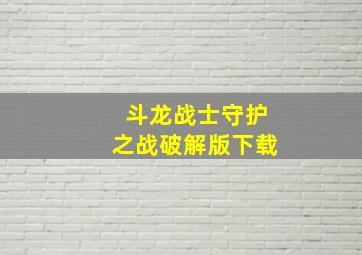 斗龙战士守护之战破解版下载