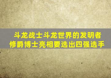 斗龙战士斗龙世界的发明者修爵博士亮相要选出四强选手