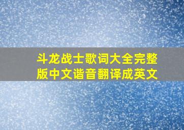 斗龙战士歌词大全完整版中文谐音翻译成英文