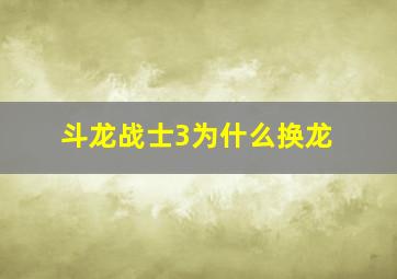 斗龙战士3为什么换龙