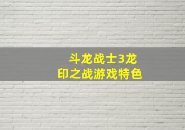 斗龙战士3龙印之战游戏特色