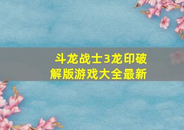 斗龙战士3龙印破解版游戏大全最新