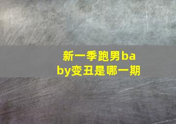 新一季跑男baby变丑是哪一期