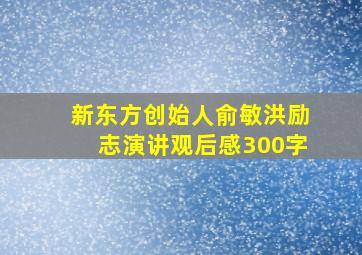 新东方创始人俞敏洪励志演讲观后感300字