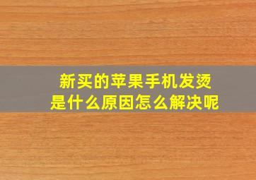 新买的苹果手机发烫是什么原因怎么解决呢