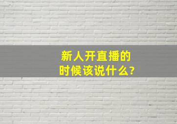 新人开直播的时候该说什么?