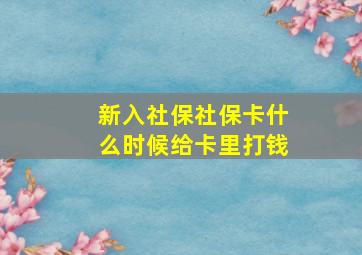 新入社保社保卡什么时候给卡里打钱