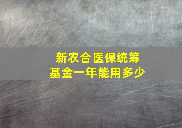 新农合医保统筹基金一年能用多少