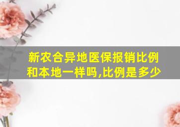 新农合异地医保报销比例和本地一样吗,比例是多少