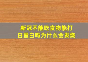 新冠不能吃食物能打白蛋白吗为什么会发烧