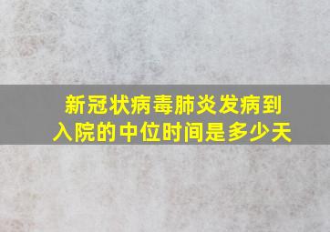 新冠状病毒肺炎发病到入院的中位时间是多少天