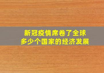 新冠疫情席卷了全球多少个国家的经济发展