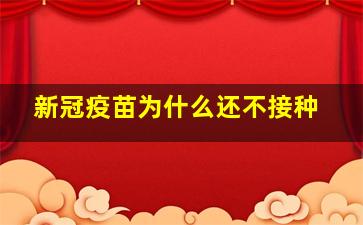 新冠疫苗为什么还不接种