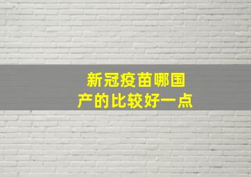 新冠疫苗哪国产的比较好一点