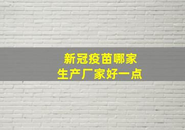 新冠疫苗哪家生产厂家好一点