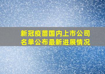 新冠疫苗国内上市公司名单公布最新进展情况