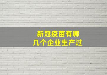 新冠疫苗有哪几个企业生产过