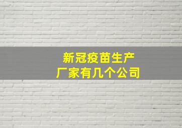 新冠疫苗生产厂家有几个公司